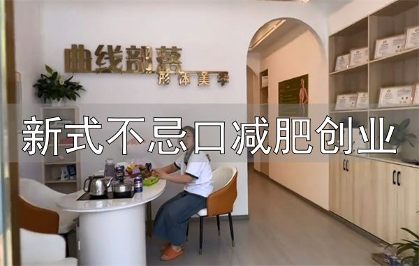新式不忌口减肥创业_曲线部落不忌口减肥加盟费用_曲线部落不忌口减肥加盟优势