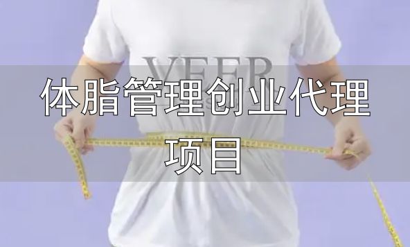 体脂管理创业代理项目_体重管理服务商业模式_减肥市场细分赛道