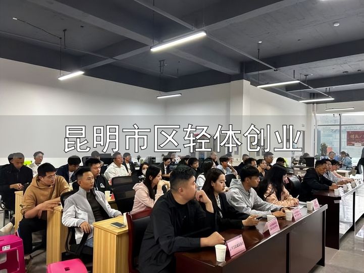 昆明市区轻体创业_昆明市青年电商创业政策宣讲_云南省高校毕业生电商创业补贴申报