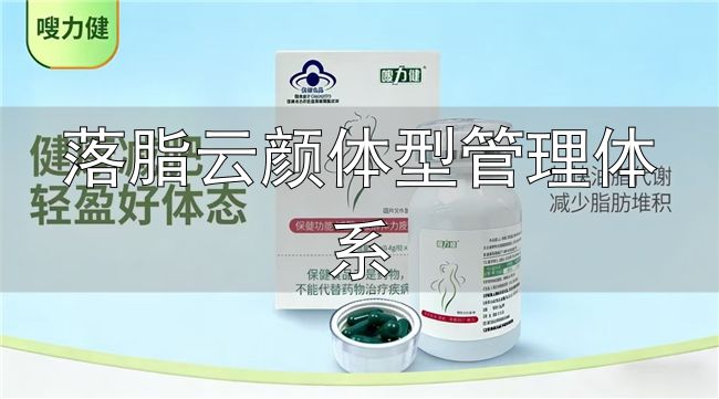 嗖力健胶囊配方原理_体重管理营养干预_落脂云颜体型管理体系