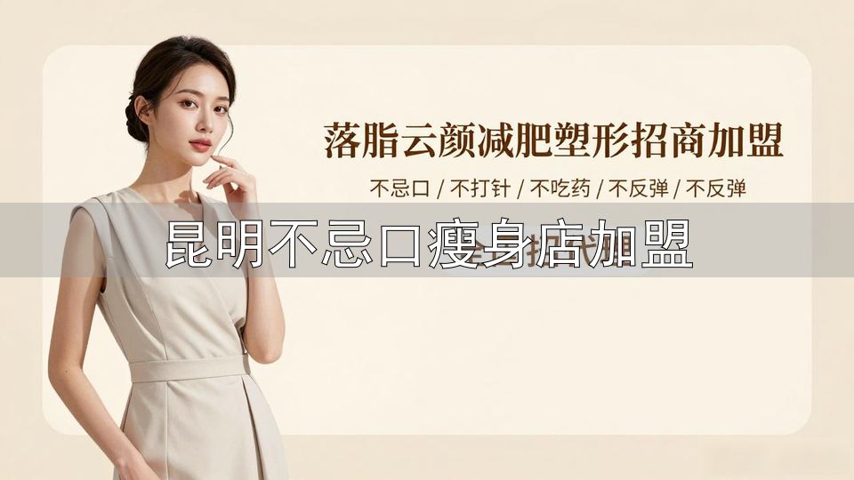 自主开店选择_开减肥店加盟_昆明不忌口瘦身店加盟