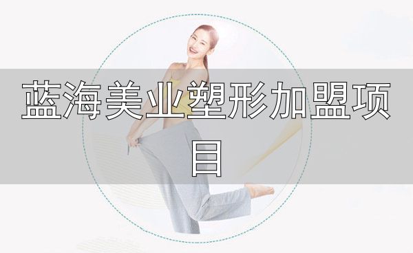 见伊丝纤减肥加盟条件_蓝海美业塑形加盟项目_见伊丝纤减肥加盟费用